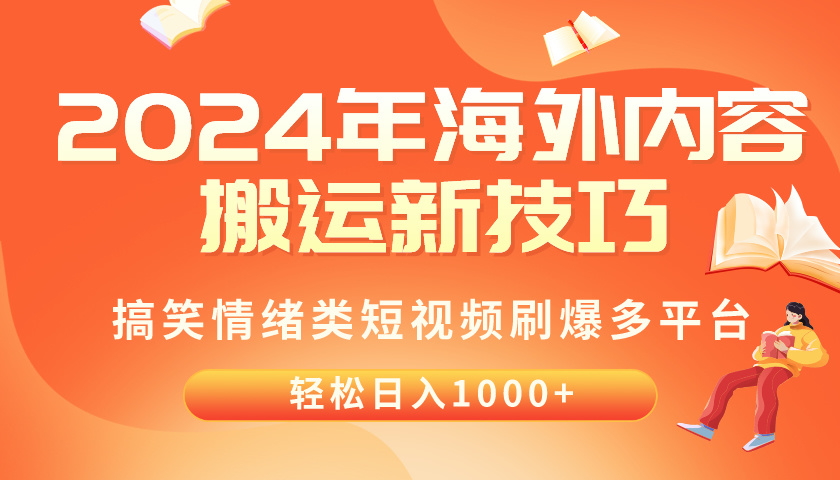 （10234期）2024年海外内容搬运技巧，搞笑情绪类短视频刷爆多平台，轻松日入千元-轻创工坊