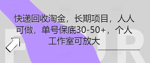 快递回收淘金，长期项目，人人可做，单号保底30-50+，个人工作室可放大-轻创工坊