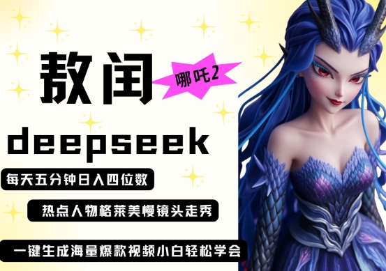 deepseek+哪吒2敖润姑姑走秀+爆款视频，起号快，爆款多，每天五分钟，日入四位数-轻创工坊