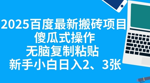2025百度最新搬砖项目，傻瓜式操作，无脑复制粘贴，新手小白日入2张-轻创工坊
