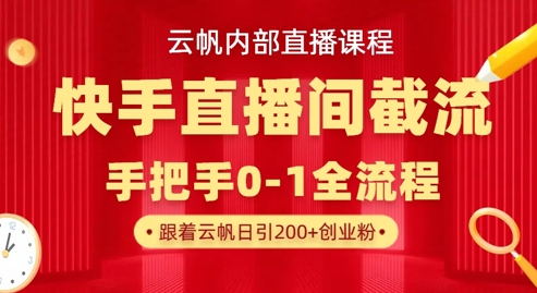 云帆内部直播课·快手直播间截流玩法，日引100+创业粉-轻创工坊