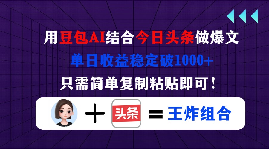 （14334期）用豆包结合今日头条做爆文，单日收益稳定破1000+，只需简单复制粘贴即可！-轻创工坊