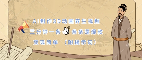 AI制作3D动画养生视频，三分钟一条，条条是爆款，变现简单(附提示词)-轻创工坊