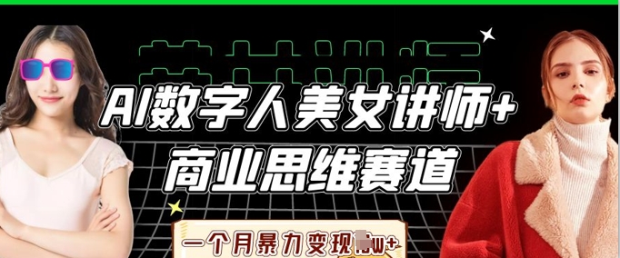 AI数字人美女讲师+商业思维赛道，一个月暴力变现过W+-轻创工坊