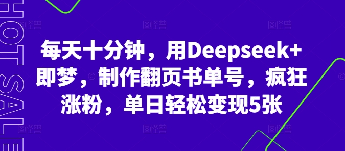 每天十分钟，用Deepseek+即梦，制作翻页书单号，疯狂涨粉，单日轻松变现5张-轻创工坊