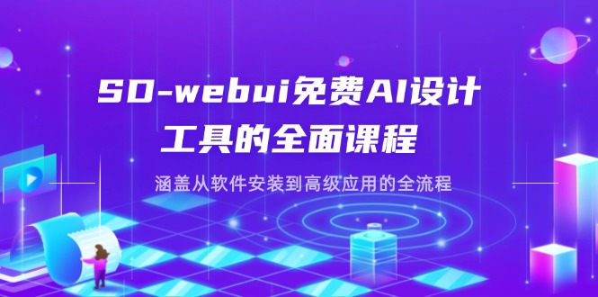 （14324期）SD-webui免费AI设计工具的全面课程，涵盖从软件安装到高级应用的全流程-轻创工坊