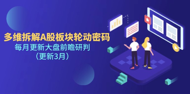 （14213期）多维拆解A股板块轮动密码，每月更新大盘前瞻研判（更新3月）-轻创工坊