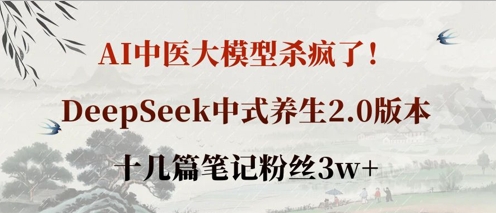 AI中医大模型杀疯了！DeepSeek中式养生2.0版本，十几篇笔记粉丝3w+-轻创工坊