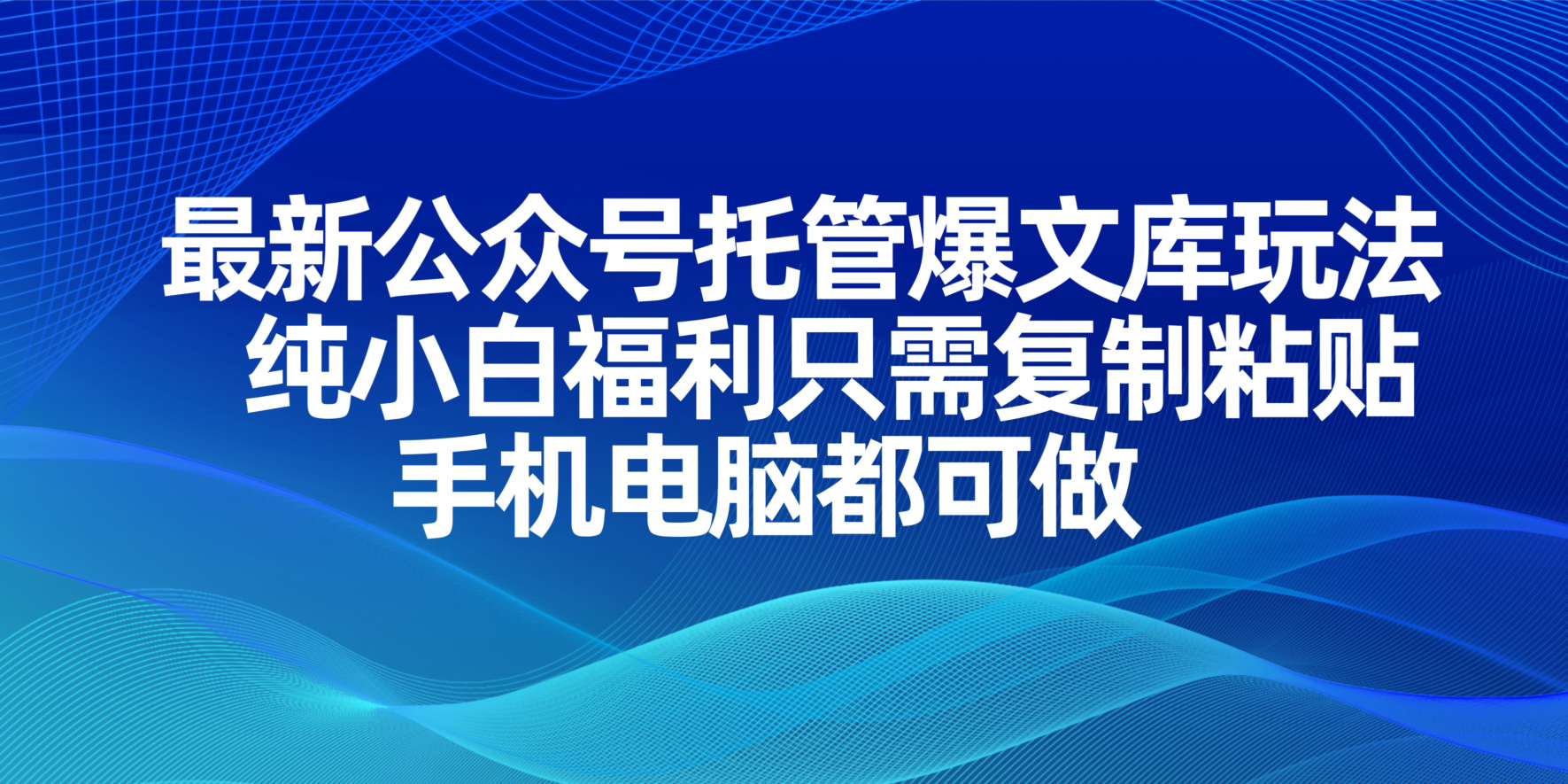 （14235期）最新公众号托管爆文库玩法，纯小白福利只需复制粘贴，手机电脑都可做-轻创工坊