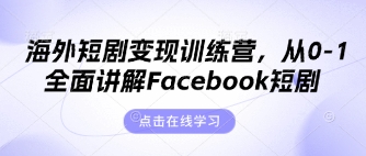 海外短剧变现训练营，从0-1全面讲解Facebook短剧-轻创工坊