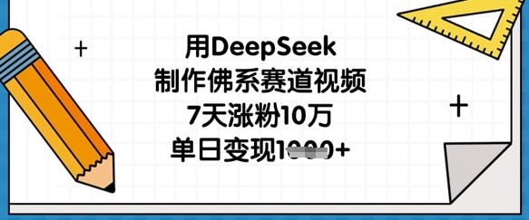 用DeepSeek制作佛系赛道视频，7天涨粉10万，单日变现1k-轻创工坊