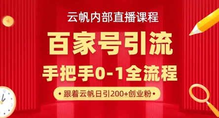【云帆内部直播课】百家号高效引流 ，单号单日引300+精准创业粉，一分钟一条原创素材，引爆你的私域流量-轻创工坊