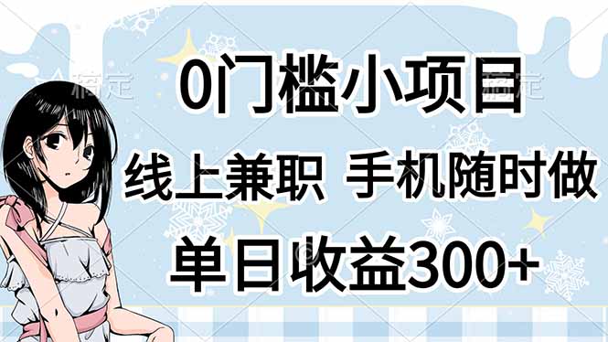 （14316期）0门槛副业，线上兼职，日入300+，有手机即可-轻创工坊