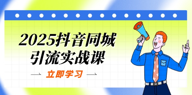 （14297期）2025抖音同城引流实战课：单店模型+团购爆款逻辑，快速提升POI热度分-轻创工坊
