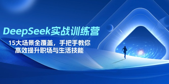 （14236期）DeepSeek实战训练营，15大场景全覆盖，手把手教你高效提升职场与生活技能-轻创工坊