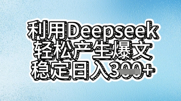 利用deepseek轻松产出爆文，稳定日入3张-轻创工坊